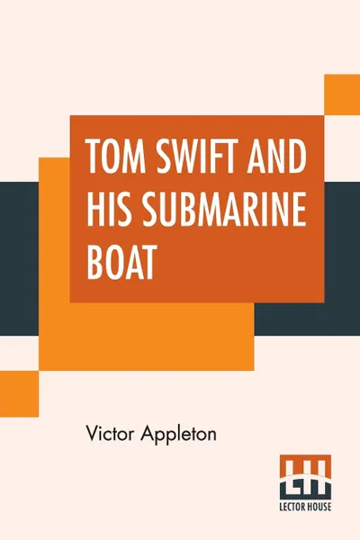 Обложка книги Tom Swift And His Submarine Boat. Or Under The Ocean For Sunken Treasure, Victor Appleton