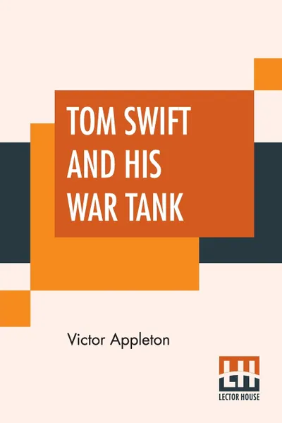 Обложка книги Tom Swift And His War Tank. Or Doing His Bit For Uncle Sam, Victor Appleton