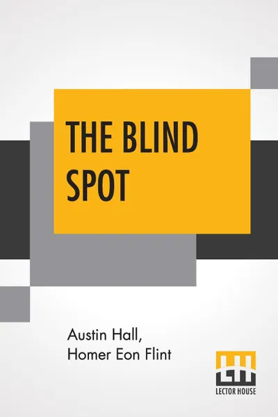 Обложка книги The Blind Spot. With An Introduction By Forrest J Ackerman, Austin Hall, Homer Eon Flint