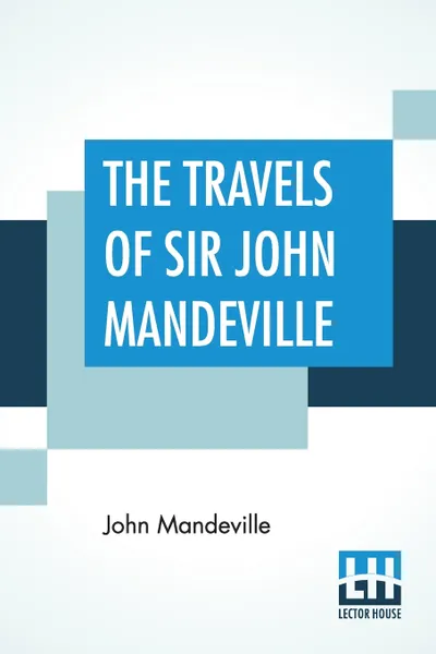 Обложка книги The Travels Of Sir John Mandeville. The Version Of The Cotton Manuscript In Modern Spelling With A Bibliographical Note By A. W. Pollard, John Mandeville