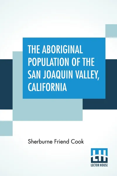 Обложка книги The Aboriginal Population Of The San Joaquin Valley, California, Sherburne Friend Cook