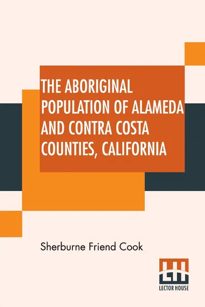 Обложка книги The Aboriginal Population Of Alameda And Contra Costa Counties, California, Sherburne Friend Cook