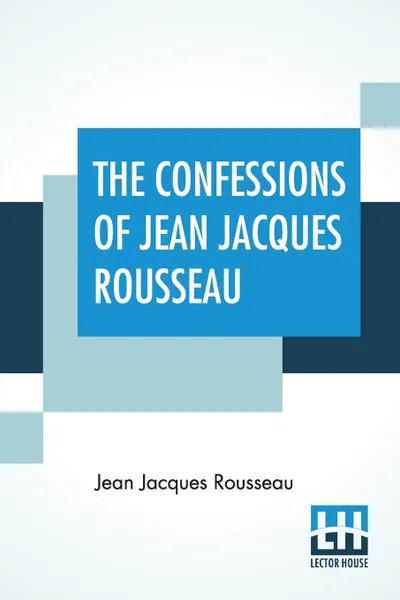 Обложка книги The Confessions Of Jean Jacques Rousseau, Jean Jacques Rousseau