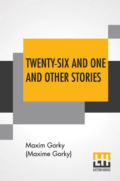 Обложка книги Twenty-Six And One And Other Stories. From The Vagabond Series; Translated From The Russian; Preface By Ivan Strannik, Maxim Gorky (Maxime Gorky)