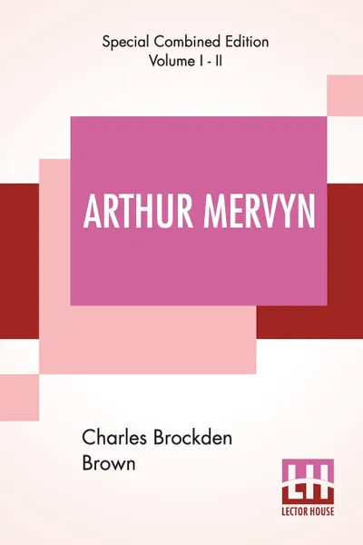 Обложка книги Arthur Mervyn (Complete); Or, Memoirs Of The Year 1793., Charles Brockden Brown