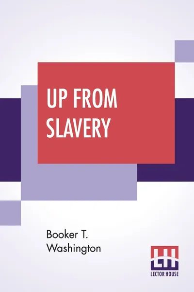 Обложка книги Up From Slavery. An Autobiography, Booker T. Washington