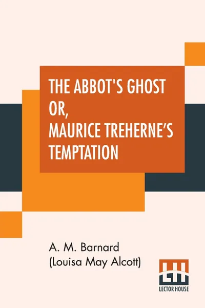 Обложка книги The Abbot's Ghost Or, Maurice Treherne's Temptation. A Christmas Story, A. M. Barnard (Louisa May Alcott)