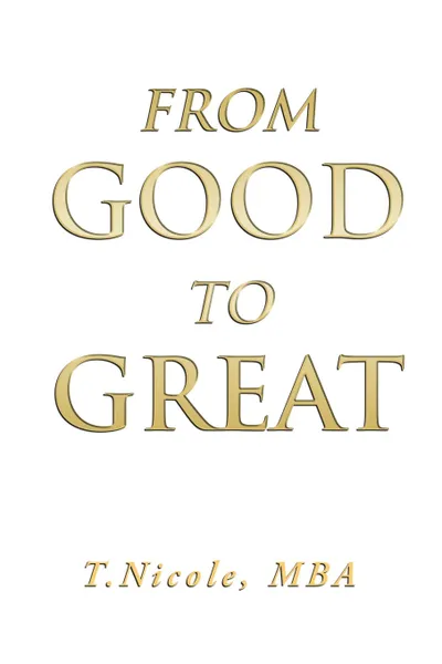 Обложка книги From Good to Great, MBA T.Nicole