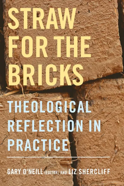 Обложка книги Straw for the Bricks. Theological Reflection in Practice, Liz Shercliff