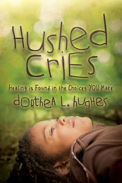 Обложка книги Hushed Cries. Healing Is Found in the Choices You Make, Dorthea Hughes