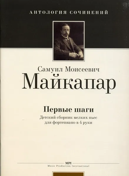 Обложка книги Майкапар С. Первые шаги. Детский сборник мелких пьес для фортепиано в 4 руки. Антология сочинений, Майкапар Самуил Моисеевич