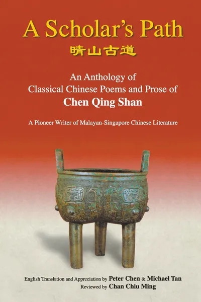 Обложка книги A Scholar's Path. An Anthology of Classical Chinese Poems and Prose of Chen Qing Shan - A Pioneer Writer of Malayan-Singapore Literature, Peter Min-Liang Chen, Michael Tan, Chiu Ming Chan