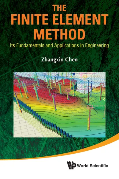 Обложка книги The Finite Element Method. Its Fundamentals and Applications in Engineering, Zhangxin Chen, John Zhangxin Chen