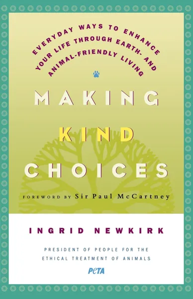 Обложка книги Making Kind Choices. Everyday Ways to Enhance Your Life Through Earth - And Animal-Friendly Living, Ingrid E. Newkirk