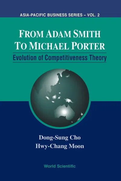 Обложка книги FROM ADAM SMITH TO MICHAEL PORTER. EVOLUTION OF COMPETITIVENESS THEORY, Dong-Sung Cho, Hwy-Chang Moon