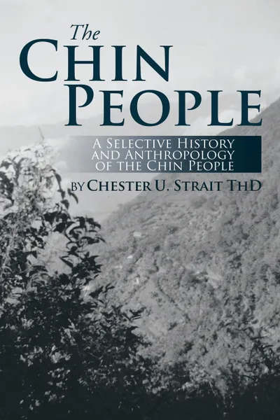 Обложка книги The Chin People. A Selective History and Anthropology of the Chin People, Chester U. Strait