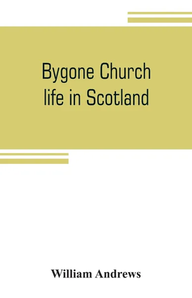 Обложка книги Bygone church life in Scotland, William Andrews
