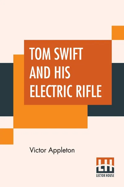 Обложка книги Tom Swift And His Electric Rifle. Or Daring Adventures In Elephant Land, Victor Appleton