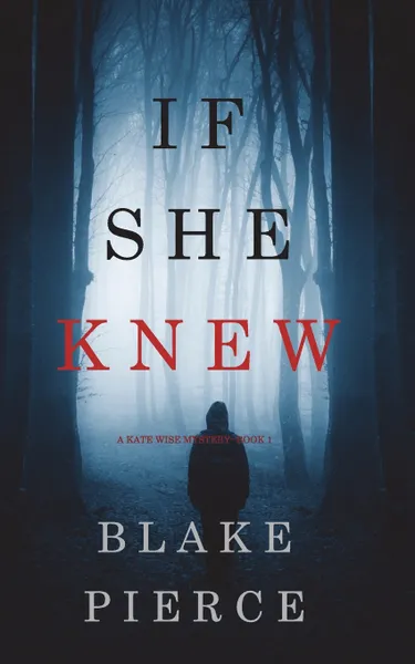 Обложка книги If She Knew (A Kate Wise Mystery-Book 1), Blake Pierce