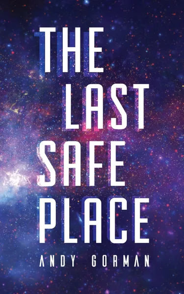 Обложка книги The Last Safe Place. A Near Future Sci-Fi Thriller, Andy Gorman