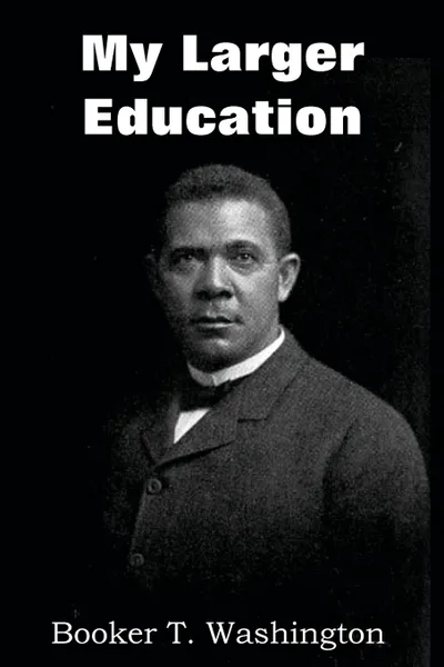 Обложка книги My Larger Education, Booker T. Washington