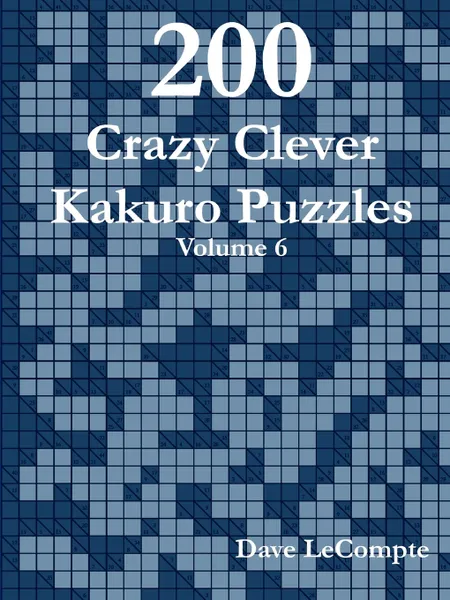 Обложка книги 200 Crazy Clever Kakuro Puzzles - Volume 6, Dave LeCompte