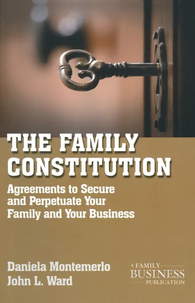 Обложка книги The Family Constitution. Agreements to Secure and Perpetuate Your Family and Your Business, J. Ward