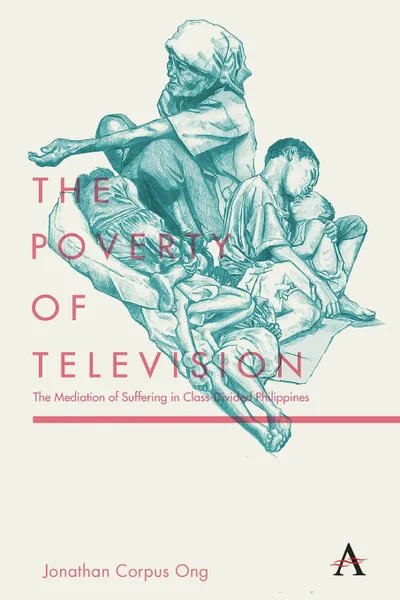 Обложка книги The Poverty of Television. The Mediation of Suffering in Class-Divided Philippines, Jonathan  Corpus Ong