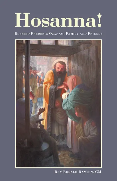 Обложка книги Hosanna!. Blessed Frederic Ozanam: Family and Friends, Rev Ronald Ramson CM