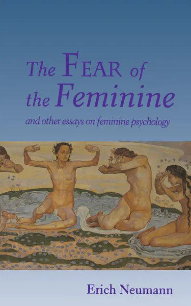 Обложка книги The Fear of the Feminine. And Other Essays on Feminine Psychology, Erich Neumann