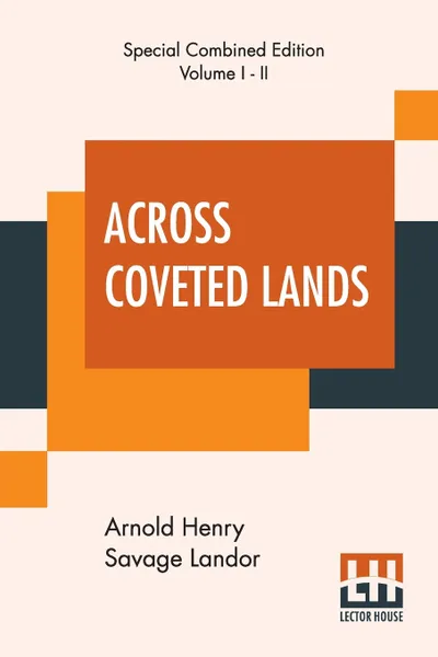 Обложка книги Across Coveted Lands (Complete). Or A Journey From Flushing (Holland) To Calcutta, Overland, Arnold Henry Savage Landor