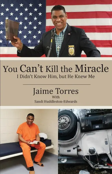 Обложка книги You Can't Kill the Miracle. I Didn't Know Him, but He Knew Me, Jaime Torres, Sandi Huddleston-Edwards