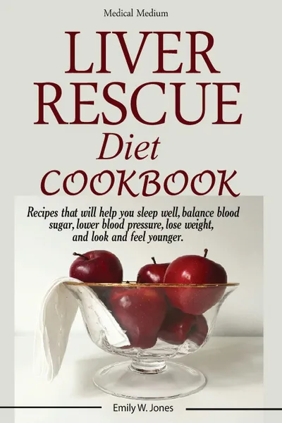 Обложка книги Liver Rescue Diet Cookbook. : Recipes that will help you sleep well, balance blood sugar, lower blood pressure, lose weight, and look and feel younger., W. Emily Jones