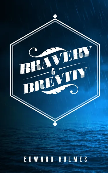 Обложка книги Bravery & Brevity, Edward L Holmes