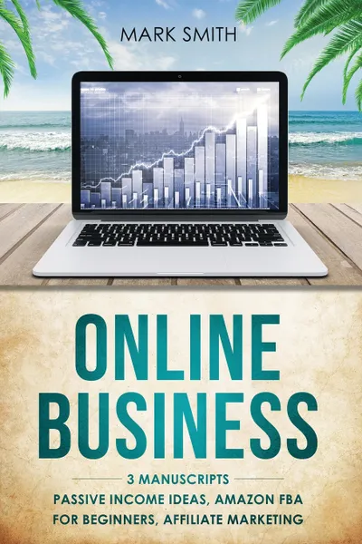 Обложка книги Online Business. 3 Manuscripts - Passive Income Ideas, Amazon FBA for Beginners, Affiliate Marketing, Mark Smith