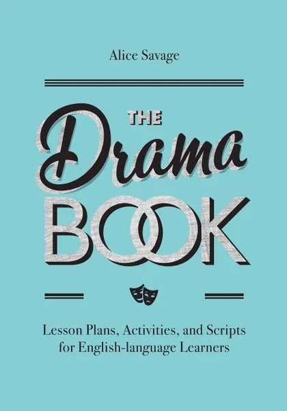 Обложка книги The Drama Book. Lesson Plans, Activities, and Scripts for English-Language Learners, Alice Savage