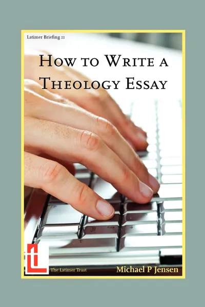 Обложка книги How to Write a Theology Essay, Michael P. Jensen