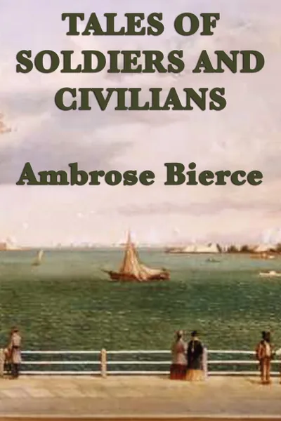 Обложка книги Tales of Soldiers and  Civilians, Ambrose Bierce