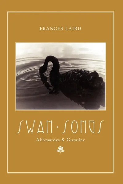 Обложка книги Swan Songs. Akhmatova and Gumilev, Frances Laird