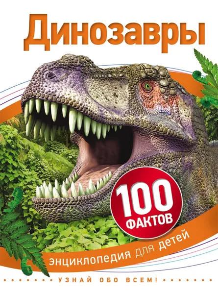 Обложка книги Динозавры. 100 фактов, Джонсон Дж., Кэй Э., Паркер С.