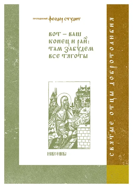 Обложка книги Вот - ваш конец и рай: там забудем тяготы. Преподобный Феодор Студит, Преподобный Феодор Студит