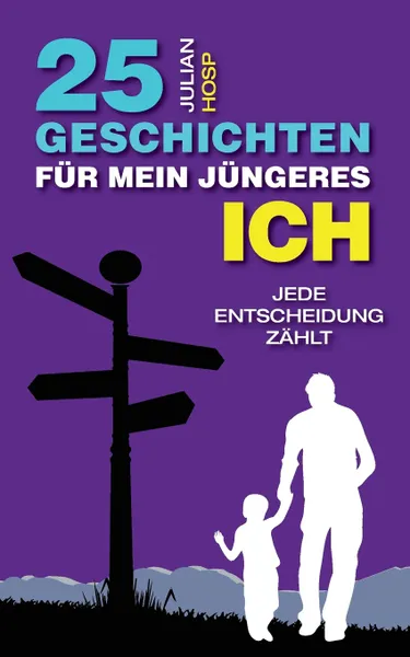 Обложка книги 25 Geschichten fur mein jungeres Ich. Wie deine scheinbar kleinen und unwichtigen Entscheidungen einen oft riesigen und unerwarteten Einfluss auf dein Leben haben., Julian Hosp