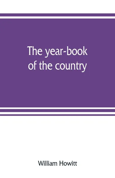 Обложка книги The year-book of the country; or, The field, the forest, and the fireside, William Howitt