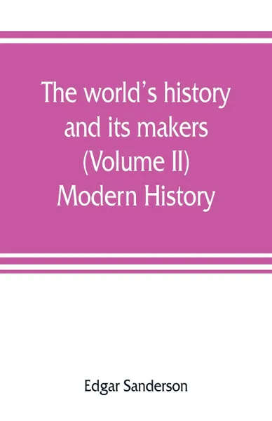 Обложка книги The world's history and its makers (Volume II) Modern History, Edgar Sanderson