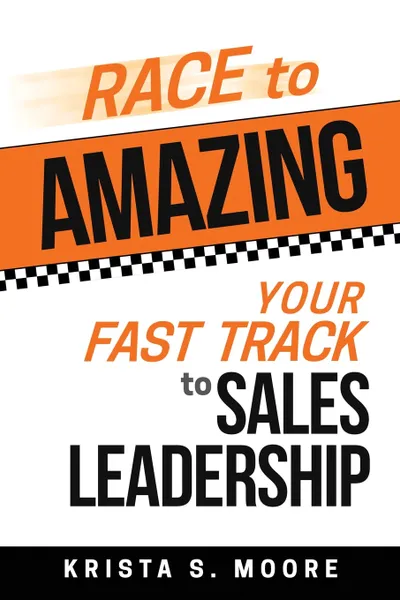 Обложка книги Race To Amazing. Your Fast Track to Sales Leadership, Krista S Moore