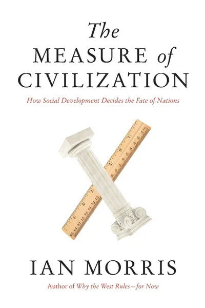 Обложка книги The Measure of Civilization. How Social Development Decides the Fate of Nations, Ian Morris