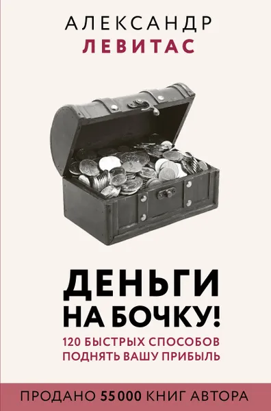 Обложка книги Деньги на бочку! 120 быстрых способов поднять вашу прибыль, Левитас Александр Михайлович