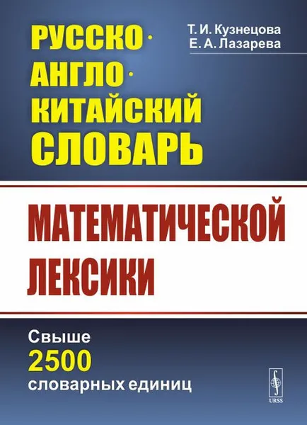 Обложка книги Русско-англо-китайский словарь математической лексики. Свыше 2500 словарных единиц, Кузнецова Т.И., Лазарева Е.А.