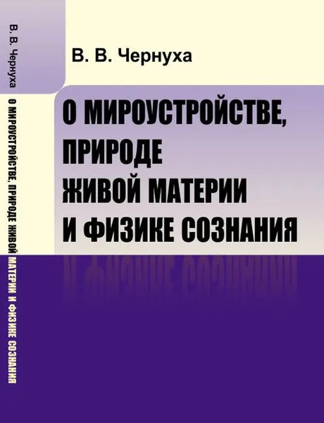 Обложка книги О мироустройстве, природе живой материи и физике сознания, Чернуха В.В.