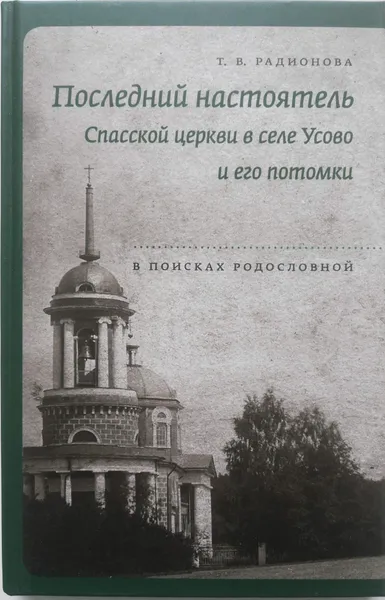 Обложка книги Последний настоятель Спасской церкви в селе Усово и его потомки. В поисках родословной, Т. Радионова